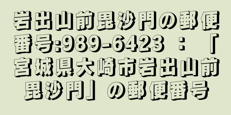 岩出山前毘沙門の郵便番号:989-6423 ： 「宮城県大崎市岩出山前毘沙門」の郵便番号