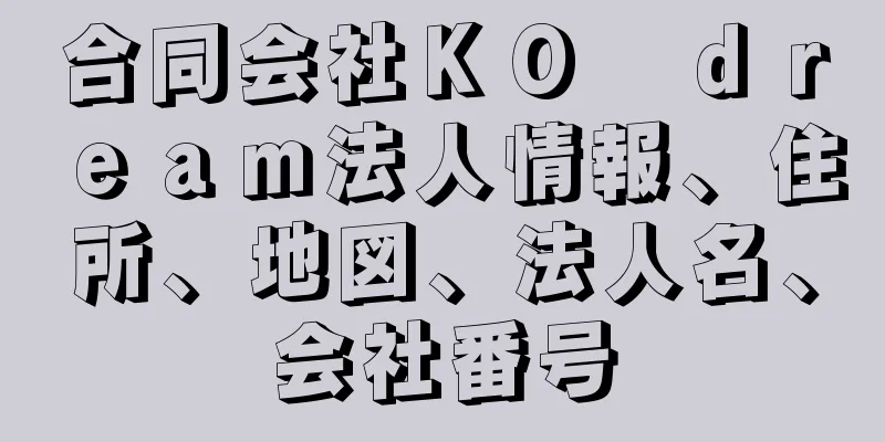 合同会社ＫＯ　ｄｒｅａｍ法人情報、住所、地図、法人名、会社番号