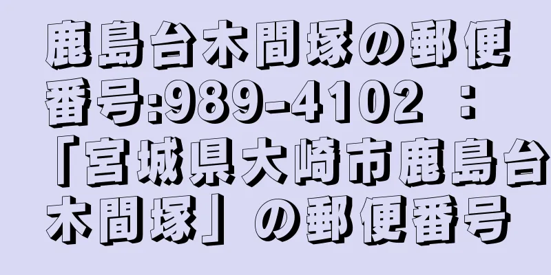 鹿島台木間塚の郵便番号:989-4102 ： 「宮城県大崎市鹿島台木間塚」の郵便番号