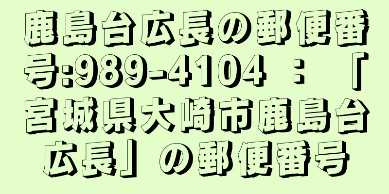 鹿島台広長の郵便番号:989-4104 ： 「宮城県大崎市鹿島台広長」の郵便番号