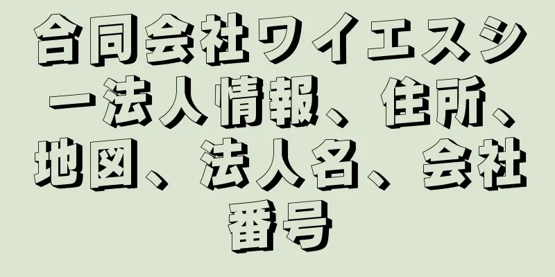 合同会社ワイエスシー法人情報、住所、地図、法人名、会社番号