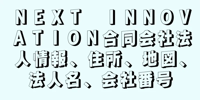 ＮＥＸＴ　ＩＮＮＯＶＡＴＩＯＮ合同会社法人情報、住所、地図、法人名、会社番号