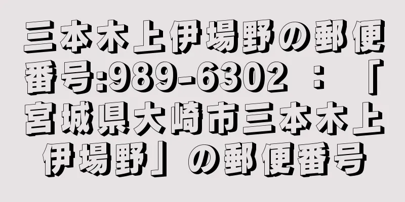 三本木上伊場野の郵便番号:989-6302 ： 「宮城県大崎市三本木上伊場野」の郵便番号