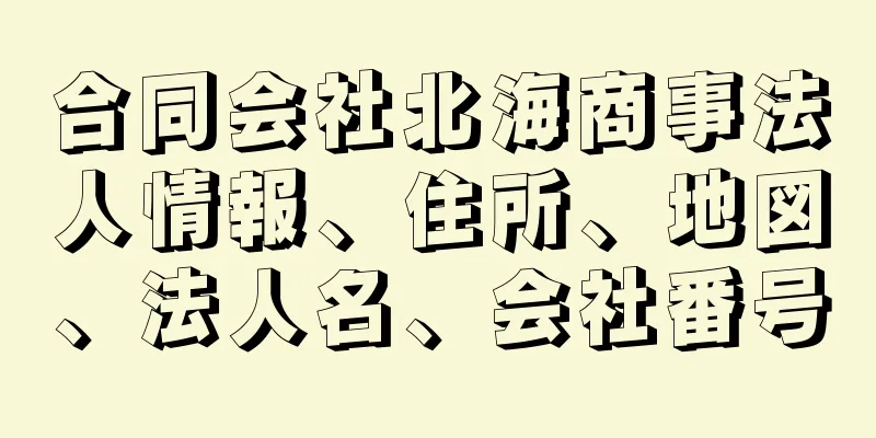 合同会社北海商事法人情報、住所、地図、法人名、会社番号