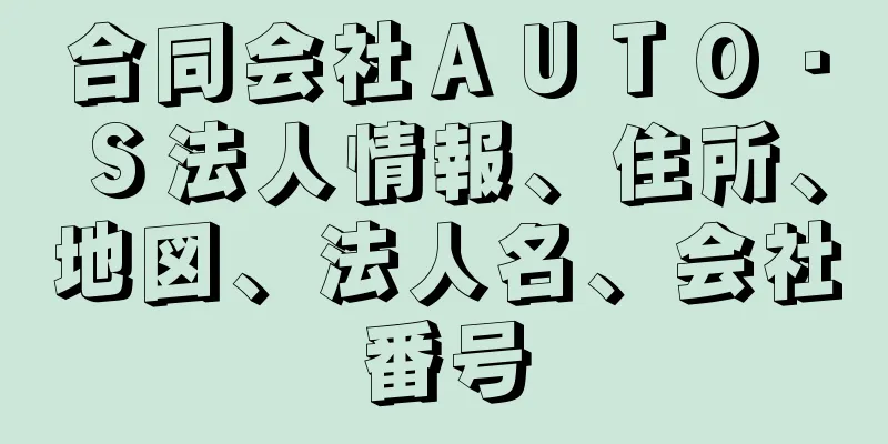 合同会社ＡＵＴＯ・Ｓ法人情報、住所、地図、法人名、会社番号