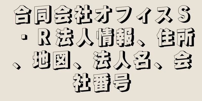 合同会社オフィスＳ・Ｒ法人情報、住所、地図、法人名、会社番号