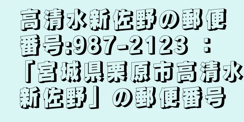 高清水新佐野の郵便番号:987-2123 ： 「宮城県栗原市高清水新佐野」の郵便番号