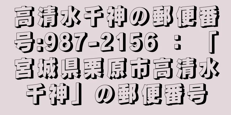 高清水千神の郵便番号:987-2156 ： 「宮城県栗原市高清水千神」の郵便番号