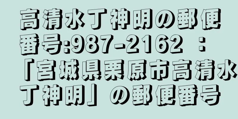 高清水丁神明の郵便番号:987-2162 ： 「宮城県栗原市高清水丁神明」の郵便番号