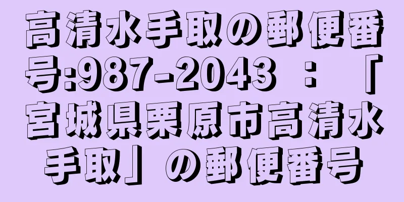 高清水手取の郵便番号:987-2043 ： 「宮城県栗原市高清水手取」の郵便番号