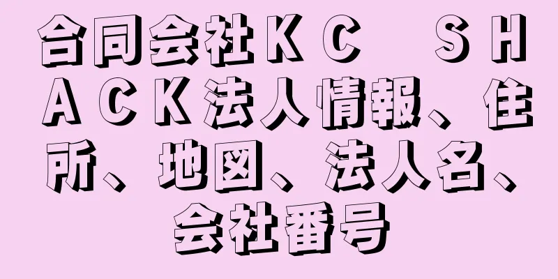 合同会社ＫＣ　ＳＨＡＣＫ法人情報、住所、地図、法人名、会社番号