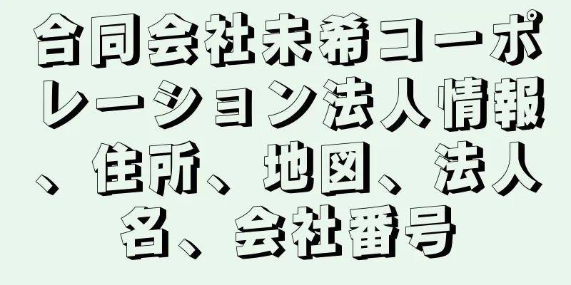 合同会社未希コーポレーション法人情報、住所、地図、法人名、会社番号