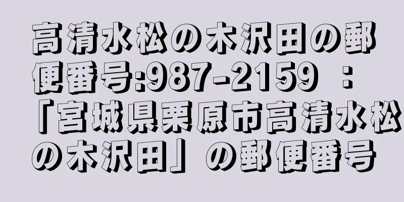 高清水松の木沢田の郵便番号:987-2159 ： 「宮城県栗原市高清水松の木沢田」の郵便番号