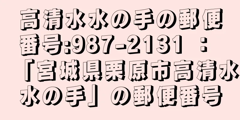 高清水水の手の郵便番号:987-2131 ： 「宮城県栗原市高清水水の手」の郵便番号