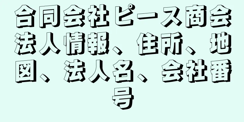 合同会社ピース商会法人情報、住所、地図、法人名、会社番号