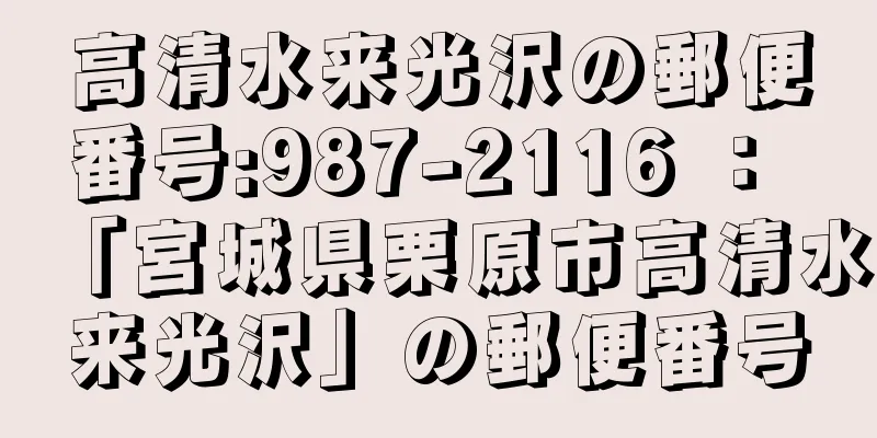 高清水来光沢の郵便番号:987-2116 ： 「宮城県栗原市高清水来光沢」の郵便番号