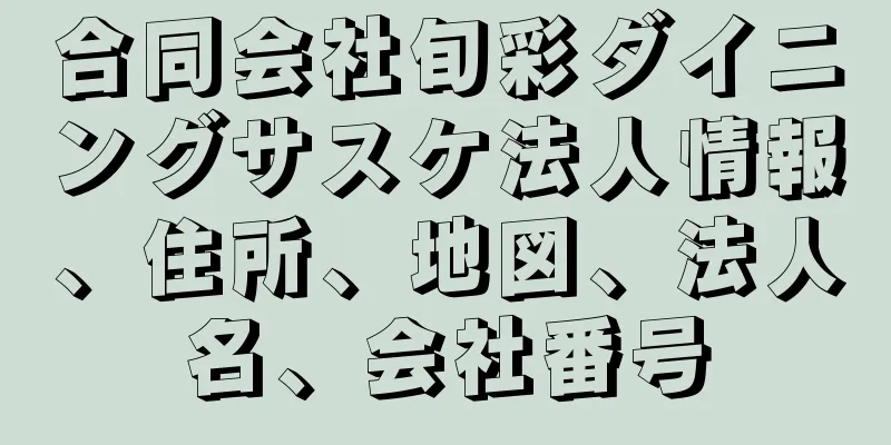 合同会社旬彩ダイニングサスケ法人情報、住所、地図、法人名、会社番号