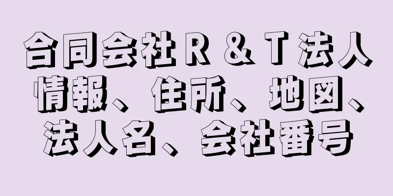 合同会社Ｒ＆Ｔ法人情報、住所、地図、法人名、会社番号