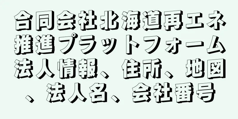 合同会社北海道再エネ推進プラットフォーム法人情報、住所、地図、法人名、会社番号