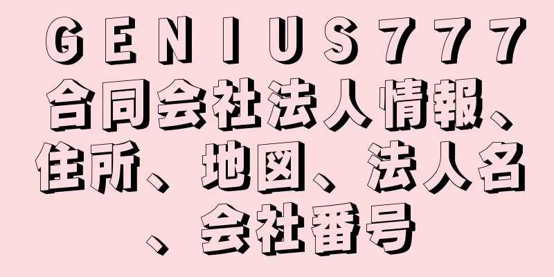 ＧＥＮＩＵＳ７７７合同会社法人情報、住所、地図、法人名、会社番号