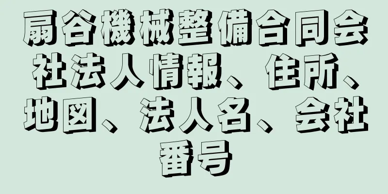 扇谷機械整備合同会社法人情報、住所、地図、法人名、会社番号