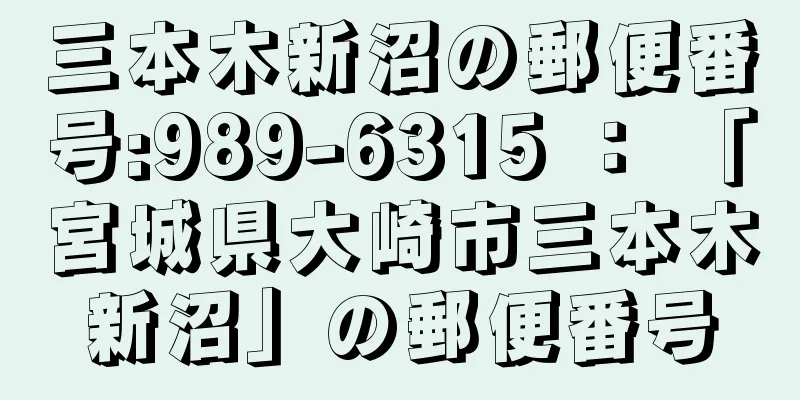 三本木新沼の郵便番号:989-6315 ： 「宮城県大崎市三本木新沼」の郵便番号