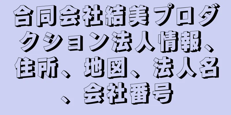 合同会社結美プロダクション法人情報、住所、地図、法人名、会社番号