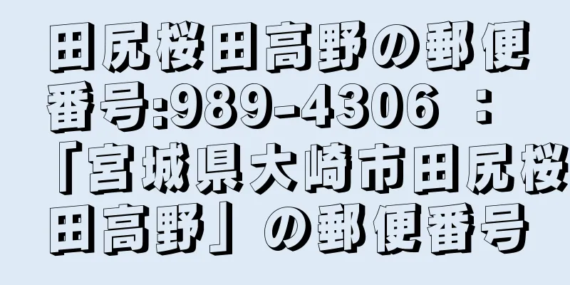 田尻桜田高野の郵便番号:989-4306 ： 「宮城県大崎市田尻桜田高野」の郵便番号