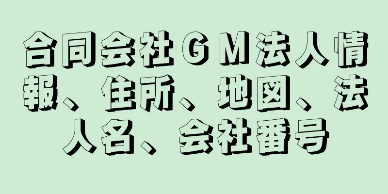 合同会社ＧＭ法人情報、住所、地図、法人名、会社番号