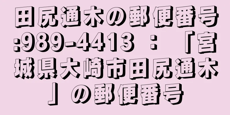 田尻通木の郵便番号:989-4413 ： 「宮城県大崎市田尻通木」の郵便番号