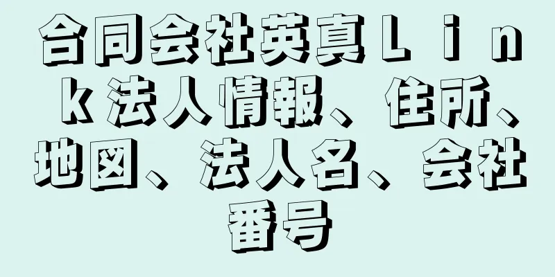 合同会社英真Ｌｉｎｋ法人情報、住所、地図、法人名、会社番号