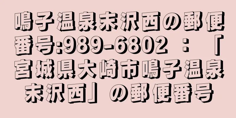 鳴子温泉末沢西の郵便番号:989-6802 ： 「宮城県大崎市鳴子温泉末沢西」の郵便番号