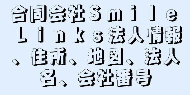 合同会社Ｓｍｉｌｅ　Ｌｉｎｋｓ法人情報、住所、地図、法人名、会社番号