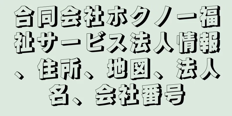 合同会社ホクノー福祉サービス法人情報、住所、地図、法人名、会社番号