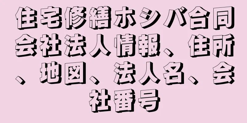 住宅修繕ホシバ合同会社法人情報、住所、地図、法人名、会社番号