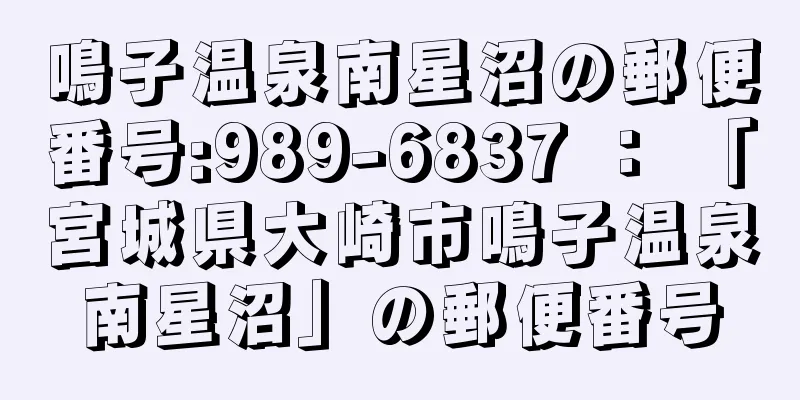 鳴子温泉南星沼の郵便番号:989-6837 ： 「宮城県大崎市鳴子温泉南星沼」の郵便番号