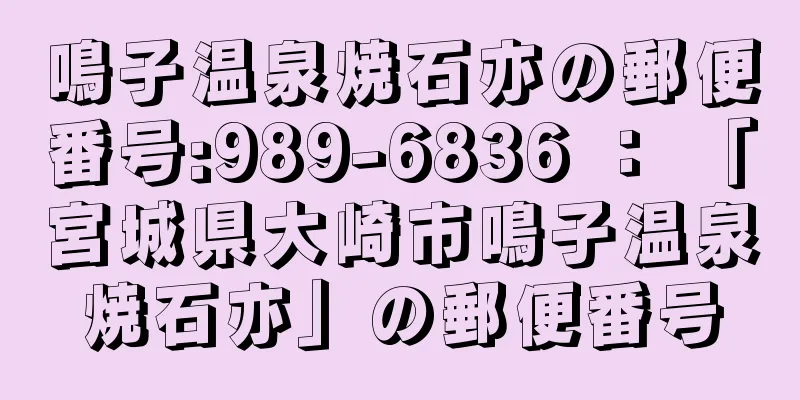 鳴子温泉焼石亦の郵便番号:989-6836 ： 「宮城県大崎市鳴子温泉焼石亦」の郵便番号