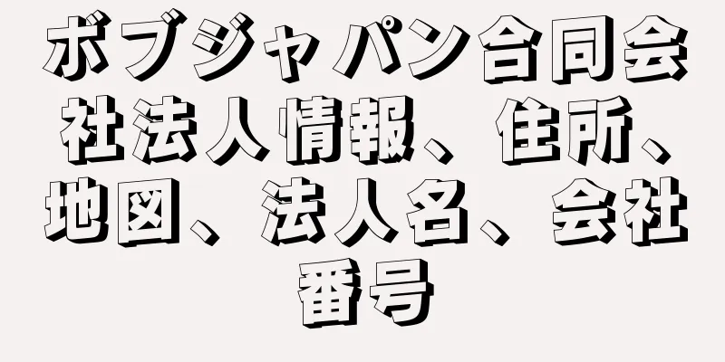 ボブジャパン合同会社法人情報、住所、地図、法人名、会社番号