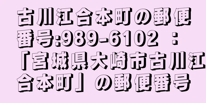 古川江合本町の郵便番号:989-6102 ： 「宮城県大崎市古川江合本町」の郵便番号