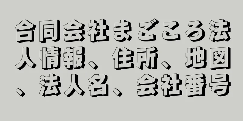 合同会社まごころ法人情報、住所、地図、法人名、会社番号