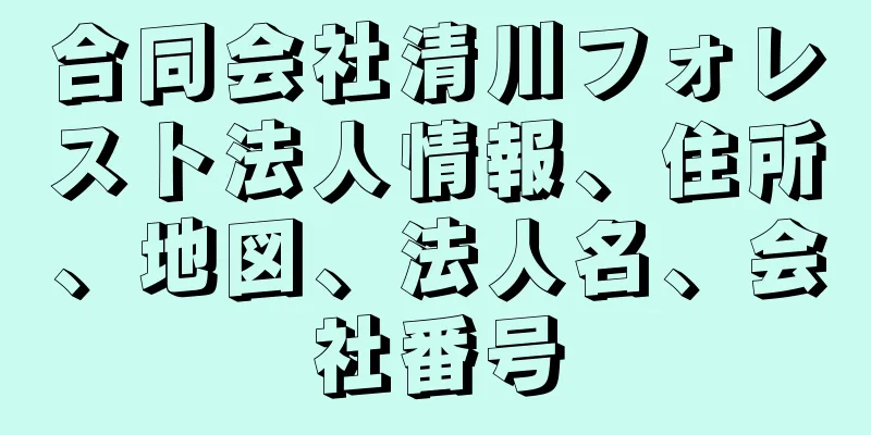 合同会社清川フォレスト法人情報、住所、地図、法人名、会社番号