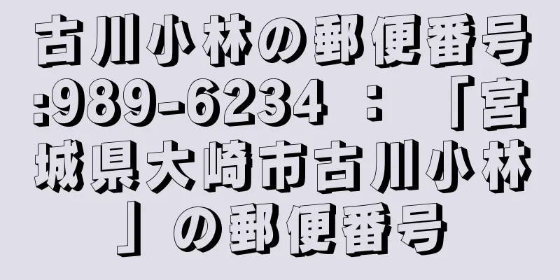 古川小林の郵便番号:989-6234 ： 「宮城県大崎市古川小林」の郵便番号