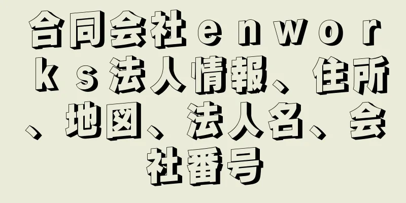 合同会社ｅｎｗｏｒｋｓ法人情報、住所、地図、法人名、会社番号