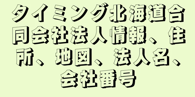 タイミング北海道合同会社法人情報、住所、地図、法人名、会社番号