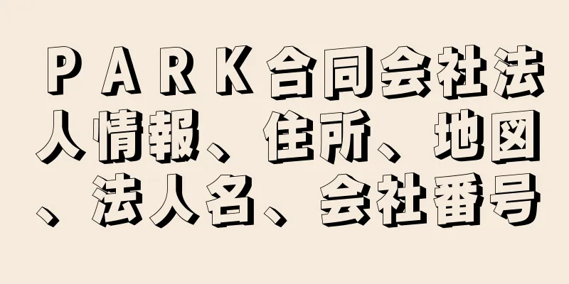 ＰＡＲＫ合同会社法人情報、住所、地図、法人名、会社番号