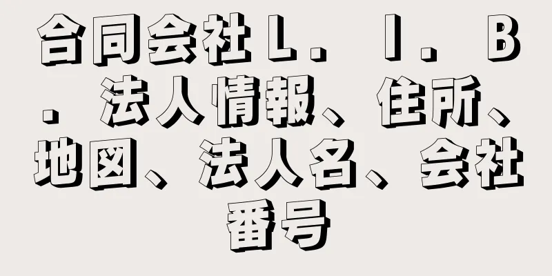 合同会社Ｌ．Ｉ．Ｂ．法人情報、住所、地図、法人名、会社番号