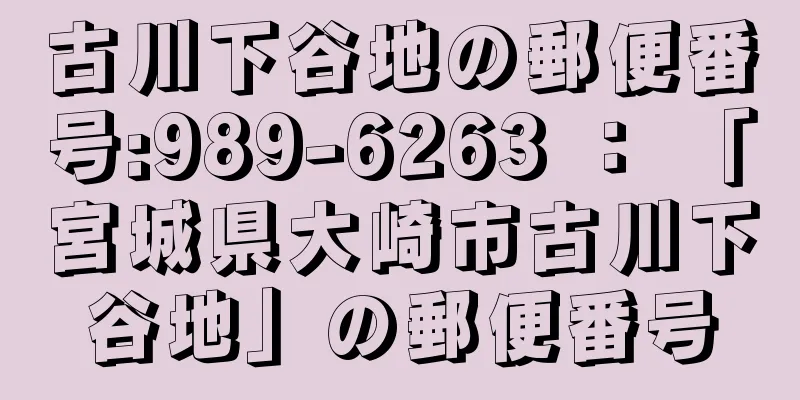 古川下谷地の郵便番号:989-6263 ： 「宮城県大崎市古川下谷地」の郵便番号