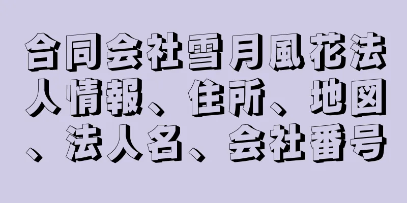 合同会社雪月風花法人情報、住所、地図、法人名、会社番号