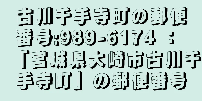 古川千手寺町の郵便番号:989-6174 ： 「宮城県大崎市古川千手寺町」の郵便番号