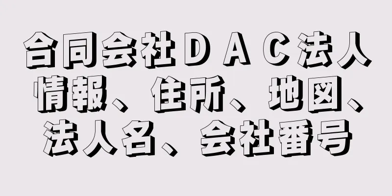 合同会社ＤＡＣ法人情報、住所、地図、法人名、会社番号